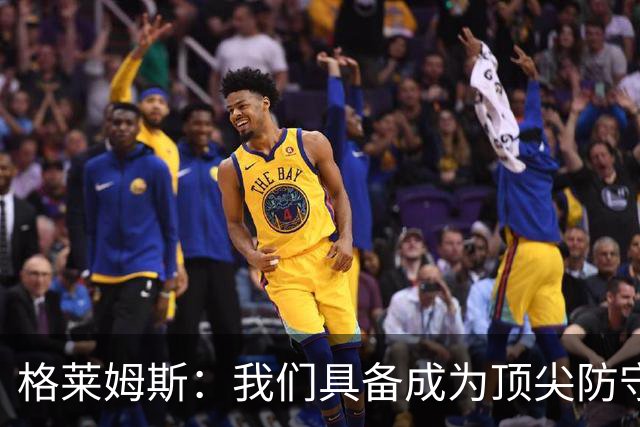 格莱姆斯：我们具备成为顶尖防守球队的潜力